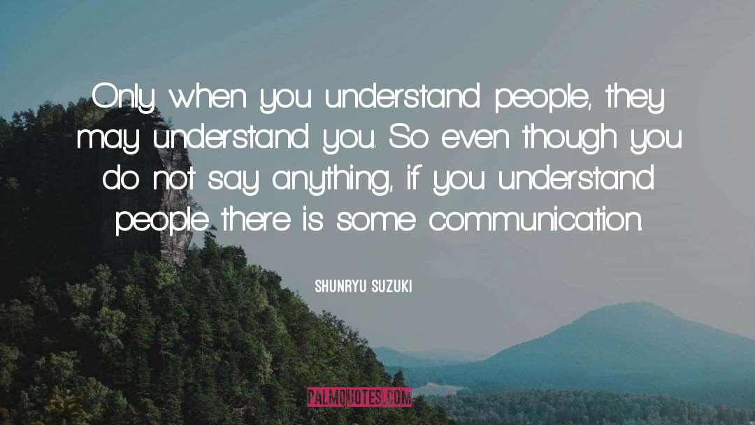 Shunryu Suzuki Quotes: Only when you understand people,