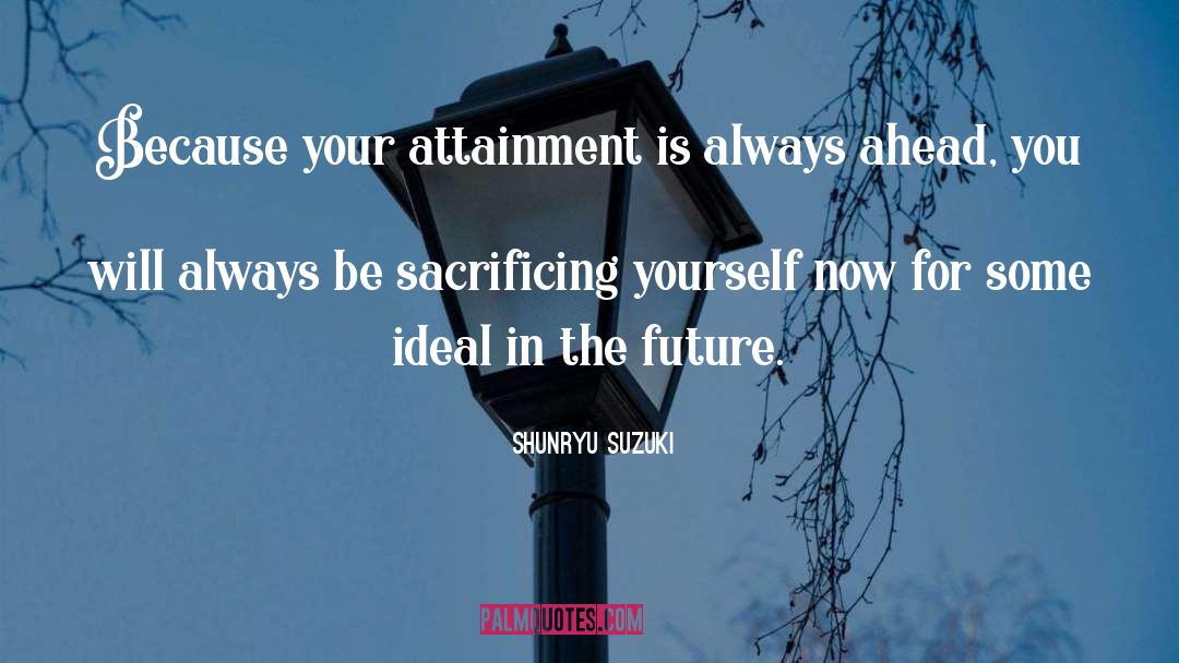 Shunryu Suzuki Quotes: Because your attainment is always