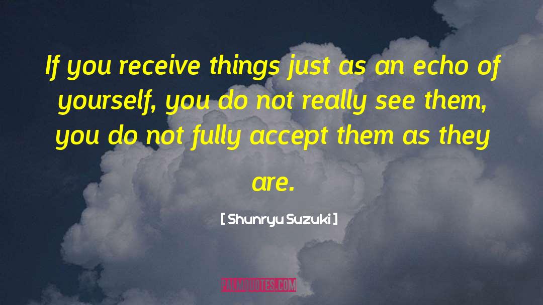 Shunryu Suzuki Quotes: If you receive things just