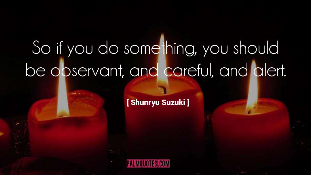 Shunryu Suzuki Quotes: So if you do something,