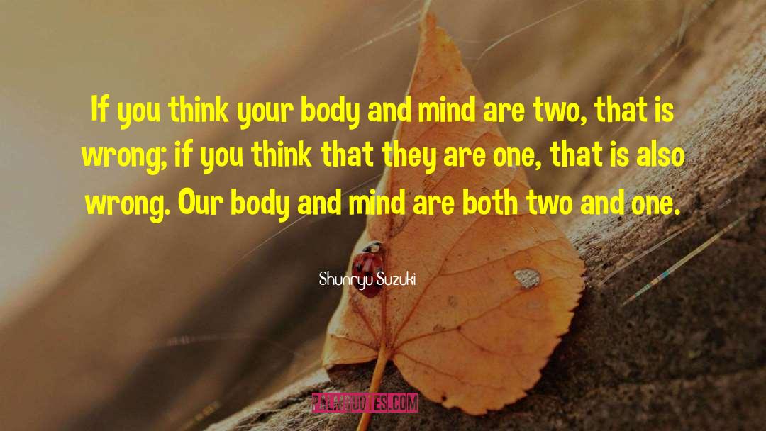 Shunryu Suzuki Quotes: If you think your body