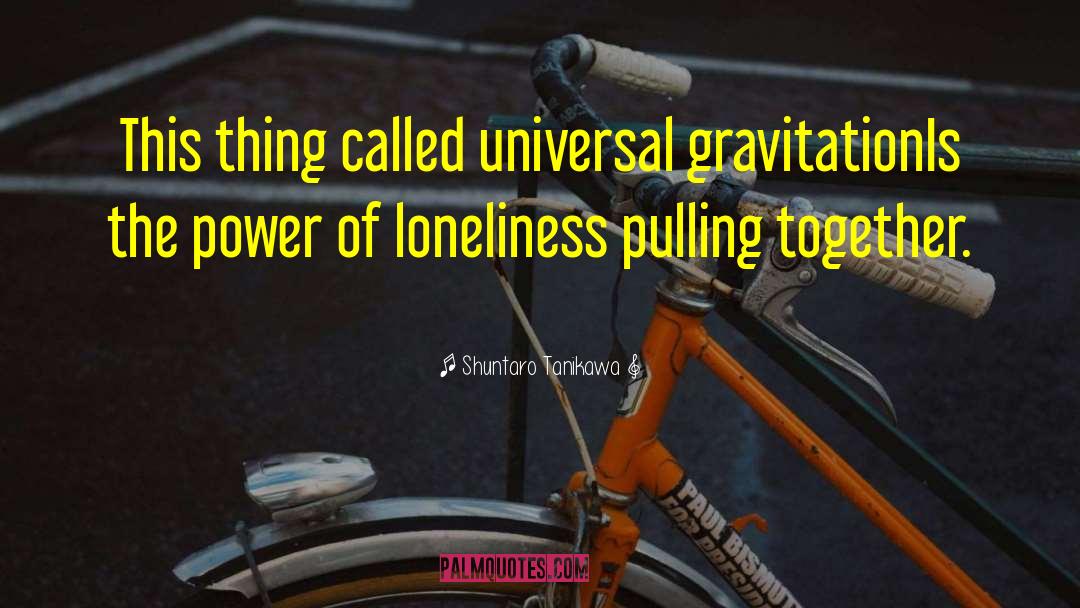 Shuntaro Tanikawa Quotes: This thing called universal gravitation<br