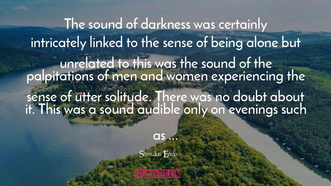 Shusaku Endo Quotes: The sound of darkness was