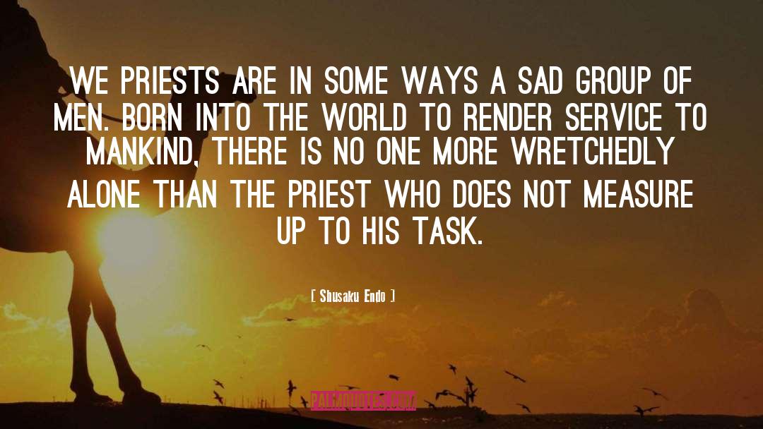 Shusaku Endo Quotes: We priests are in some