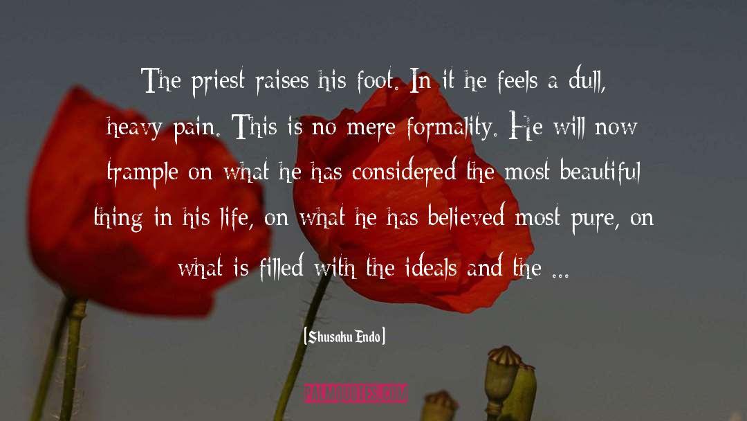 Shusaku Endo Quotes: The priest raises his foot.