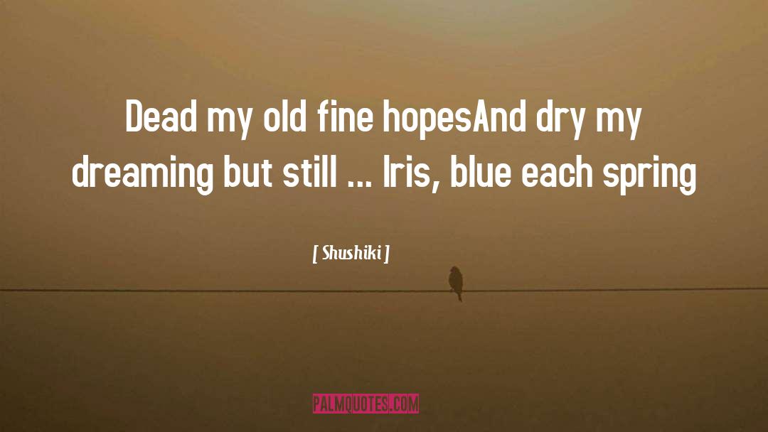 Shushiki Quotes: Dead my old fine hopes<br>And