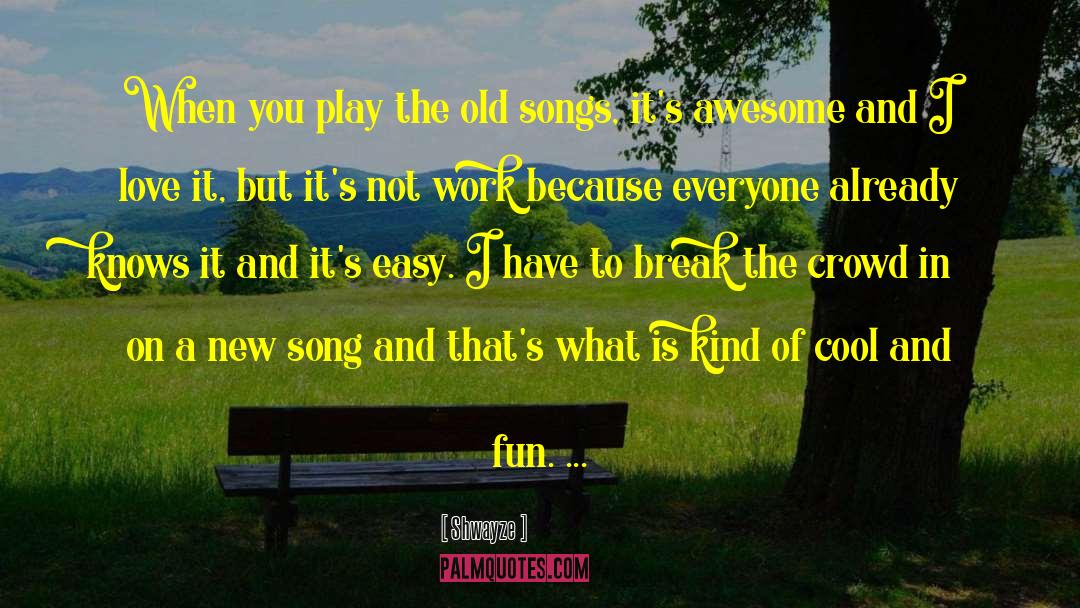 Shwayze Quotes: When you play the old