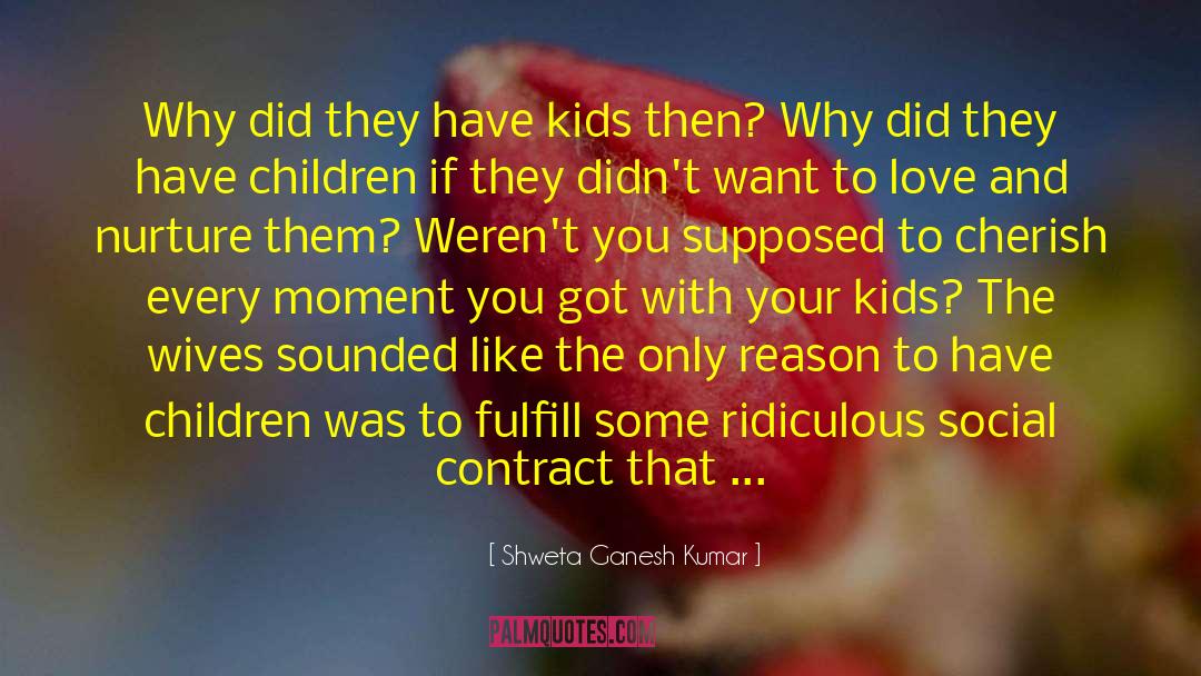 Shweta Ganesh Kumar Quotes: Why did they have kids