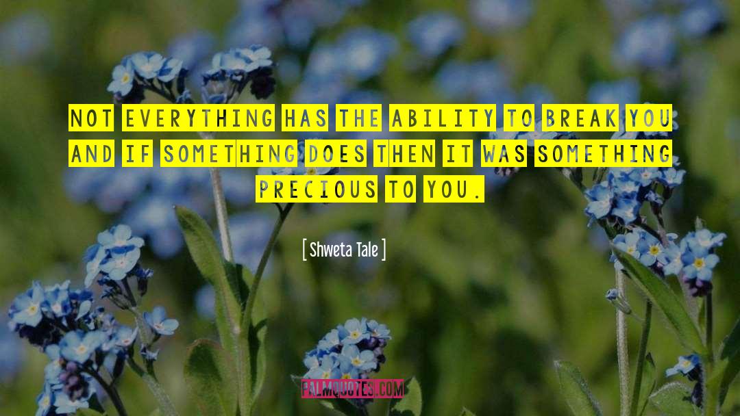 Shweta Tale Quotes: Not everything has the ability