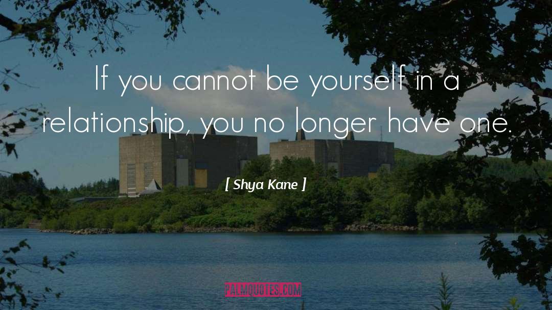 Shya Kane Quotes: If you cannot be yourself