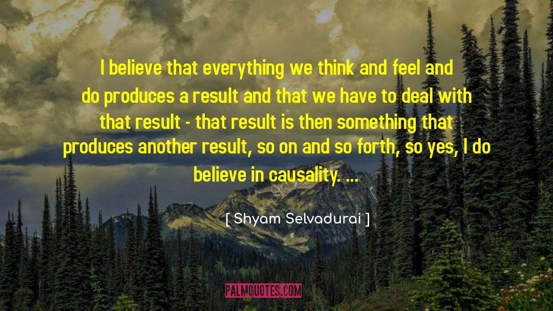 Shyam Selvadurai Quotes: I believe that everything we