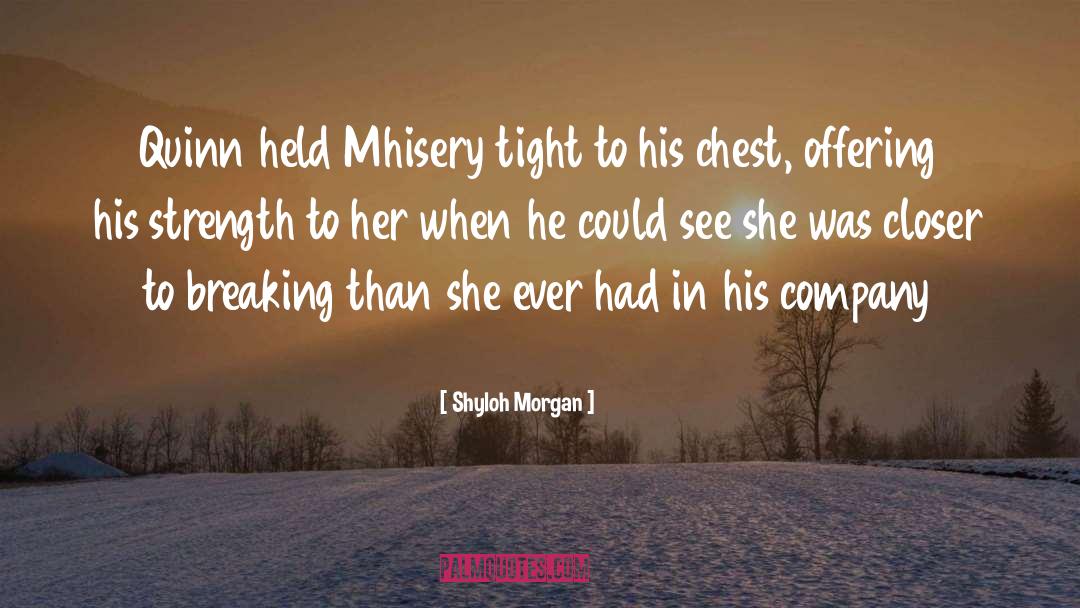 Shyloh Morgan Quotes: Quinn held Mhisery tight to
