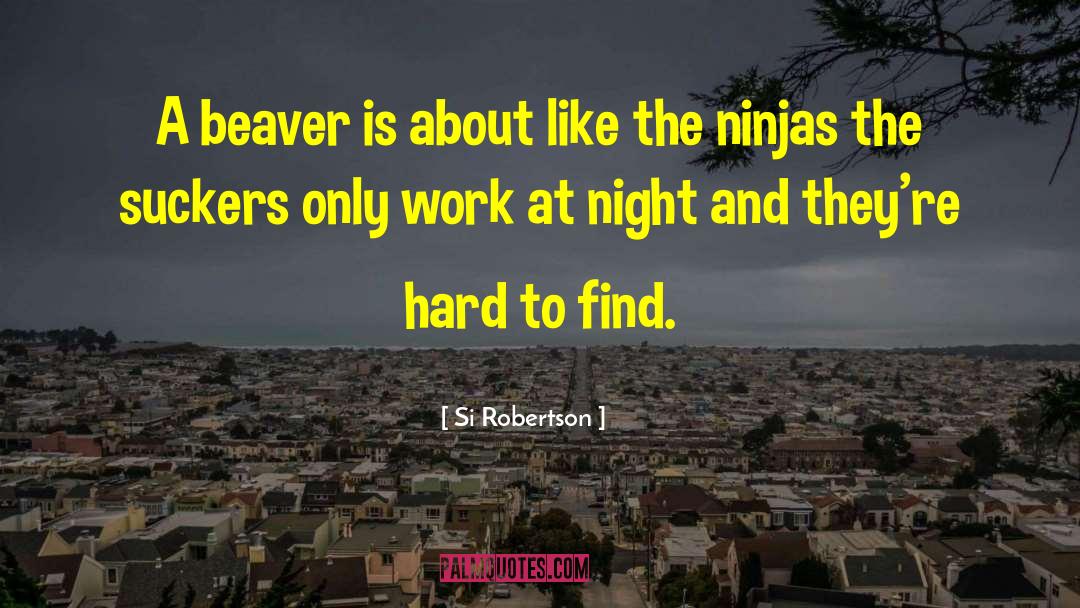 Si Robertson Quotes: A beaver is about like