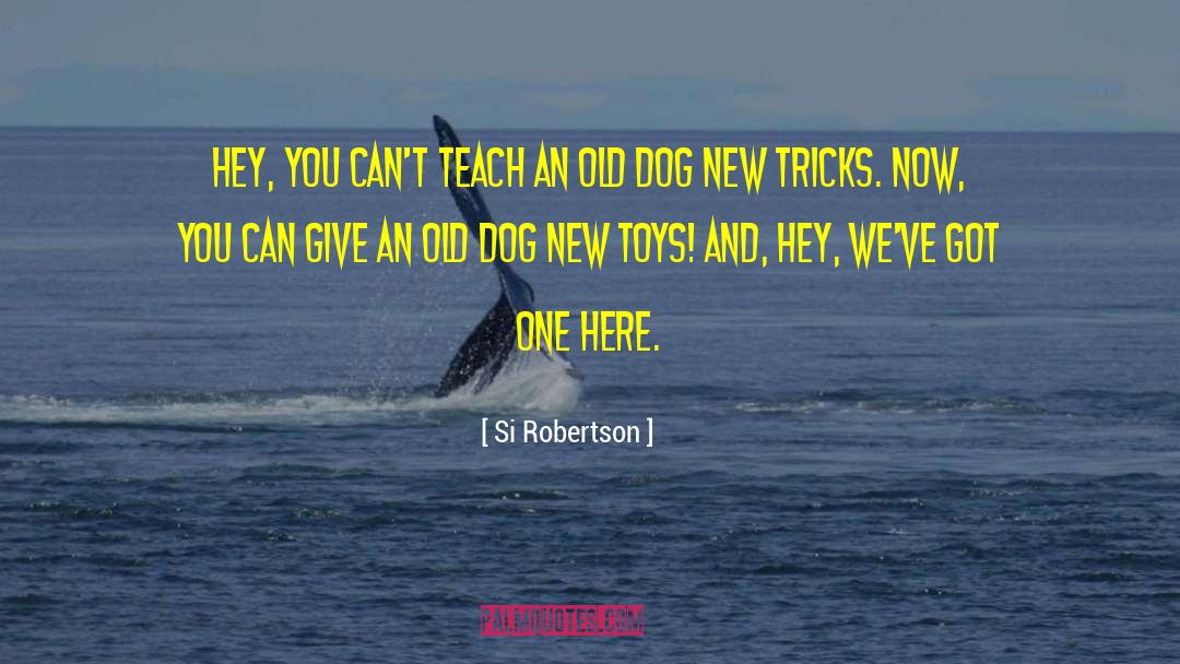 Si Robertson Quotes: Hey, you can't teach an