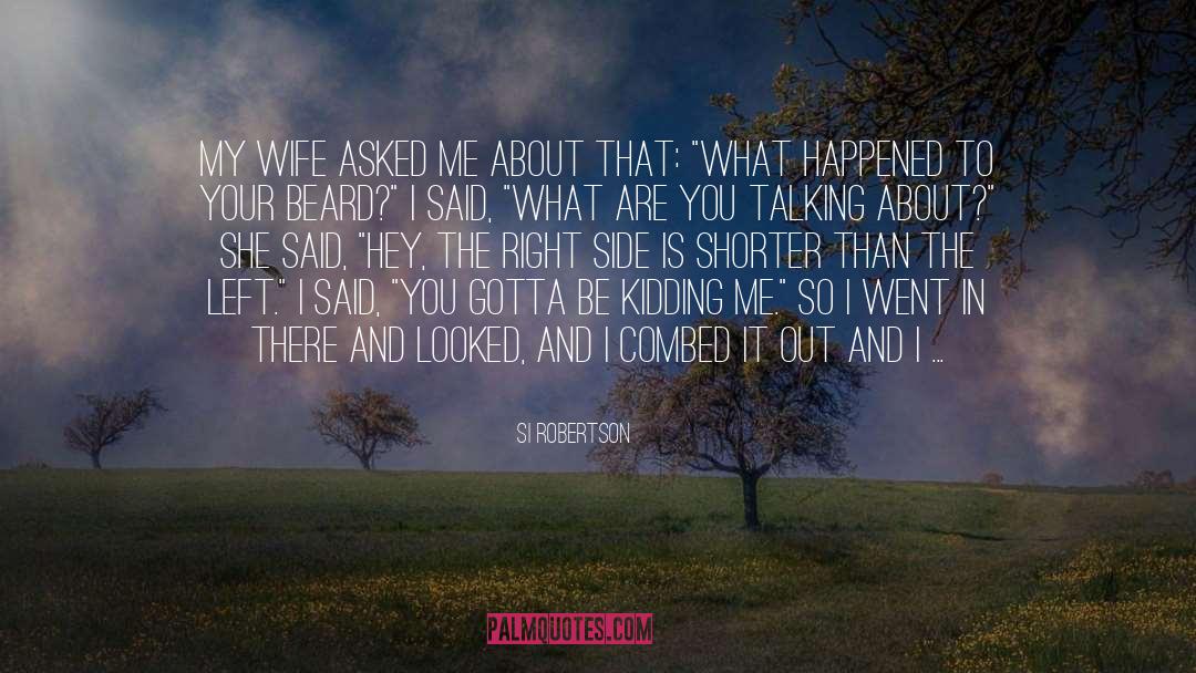 Si Robertson Quotes: My wife asked me about