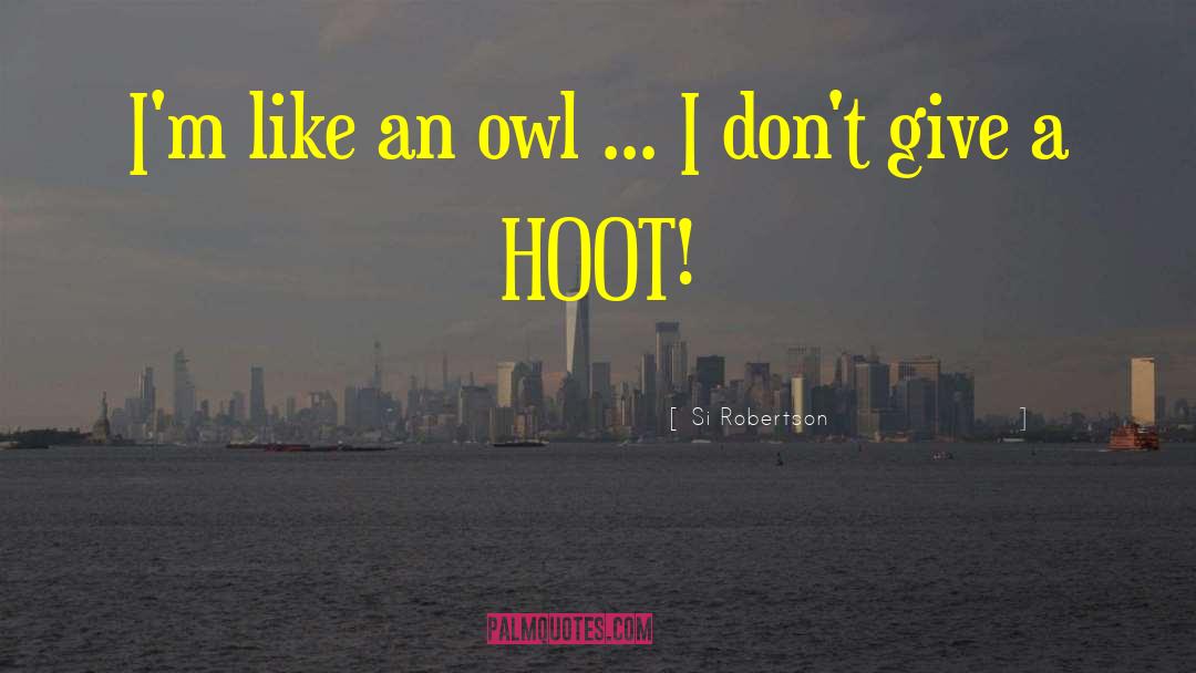 Si Robertson Quotes: I'm like an owl ...