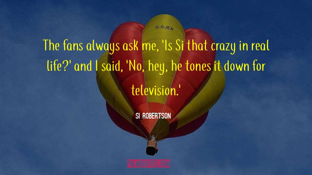 Si Robertson Quotes: The fans always ask me,