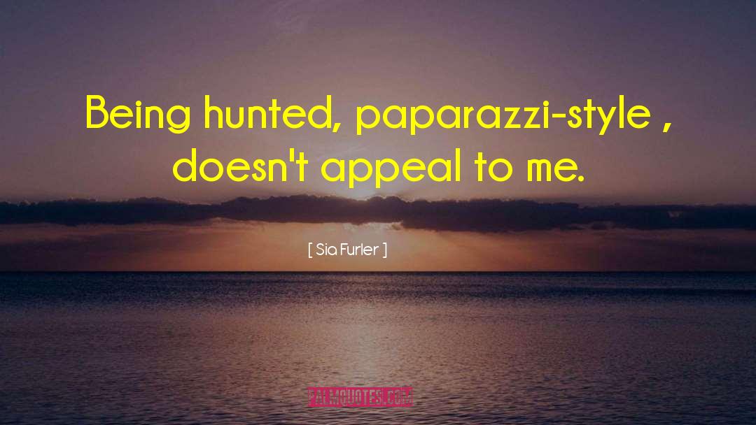 Sia Furler Quotes: Being hunted, paparazzi-style , doesn't