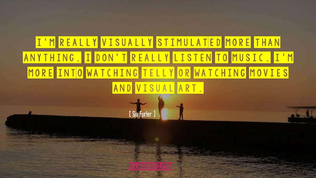 Sia Furler Quotes: I'm really visually stimulated more
