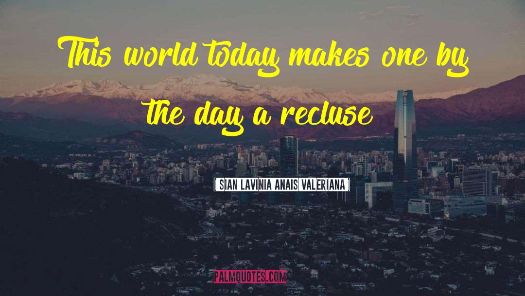 Sian Lavinia Anais Valeriana Quotes: This world today makes one