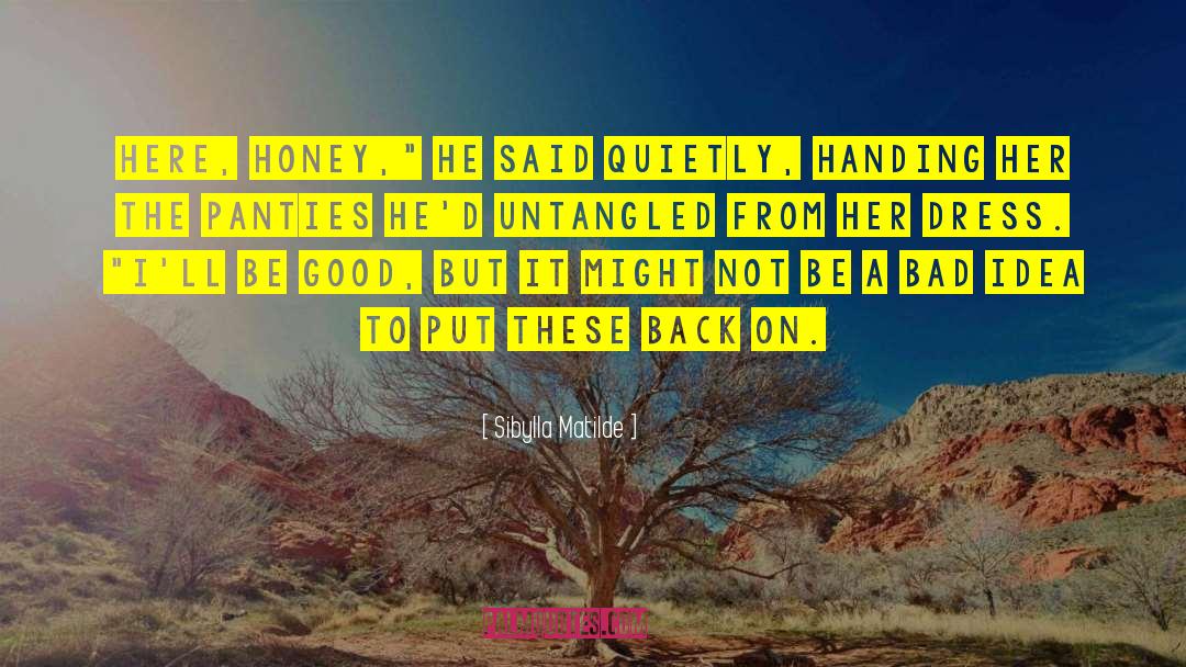 Sibylla Matilde Quotes: Here, honey,