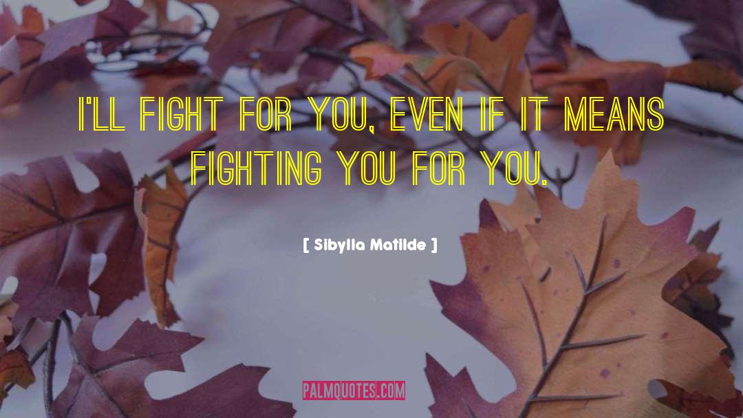 Sibylla Matilde Quotes: I'll fight for you, even