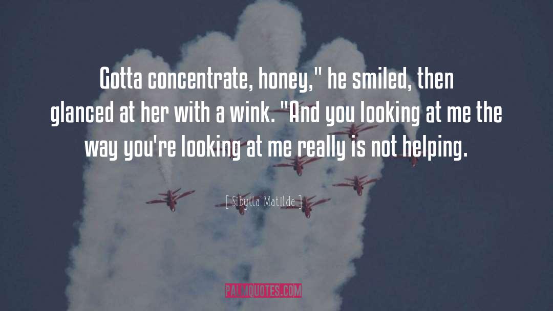 Sibylla Matilde Quotes: Gotta concentrate, honey,