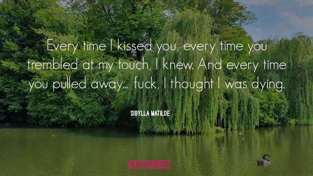 Sibylla Matilde Quotes: Every time I kissed you,