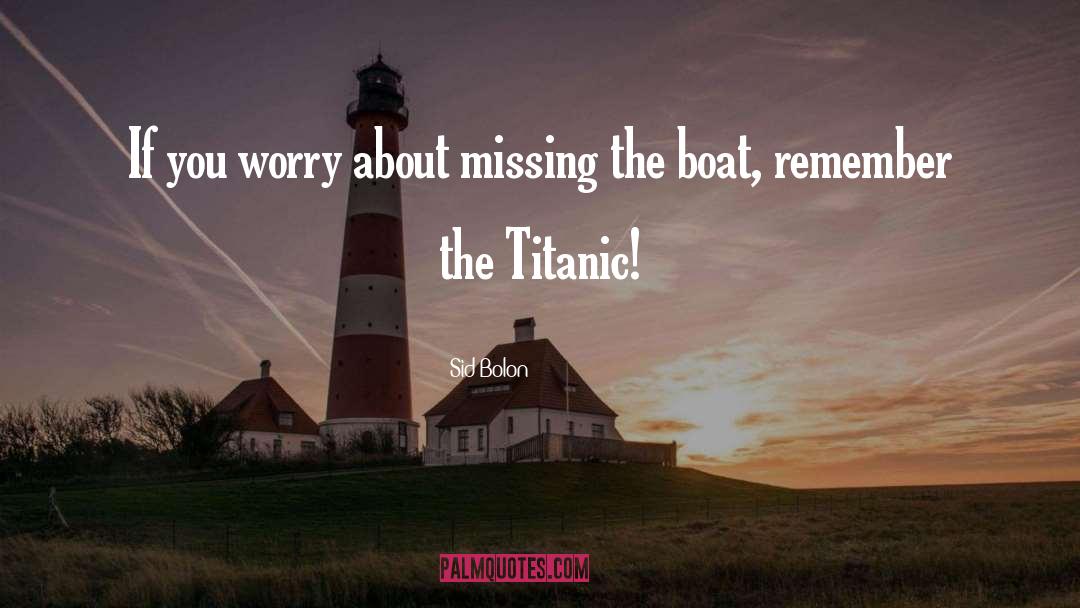 Sid Bolon Quotes: If you worry about missing