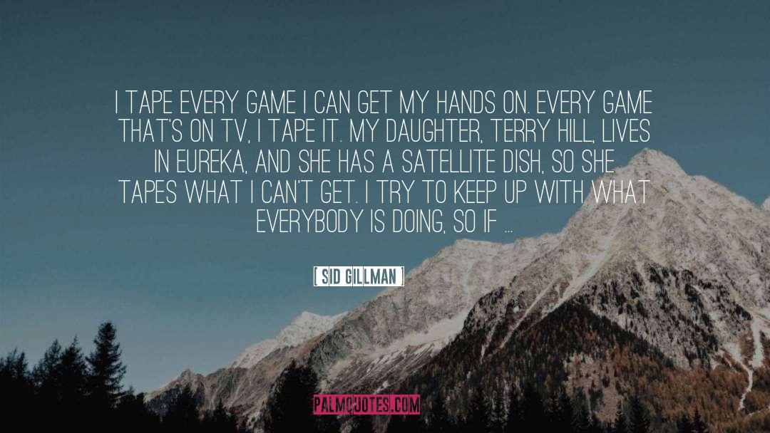 Sid Gillman Quotes: I tape every game I