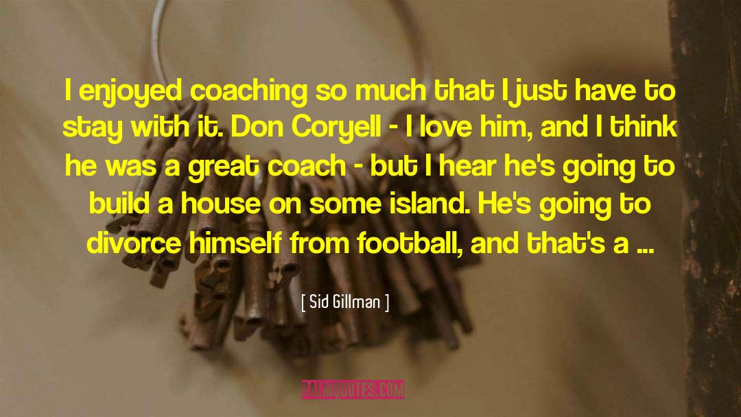 Sid Gillman Quotes: I enjoyed coaching so much