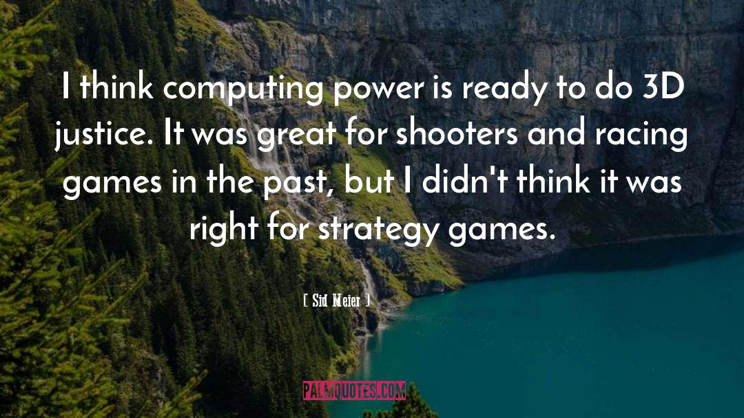 Sid Meier Quotes: I think computing power is