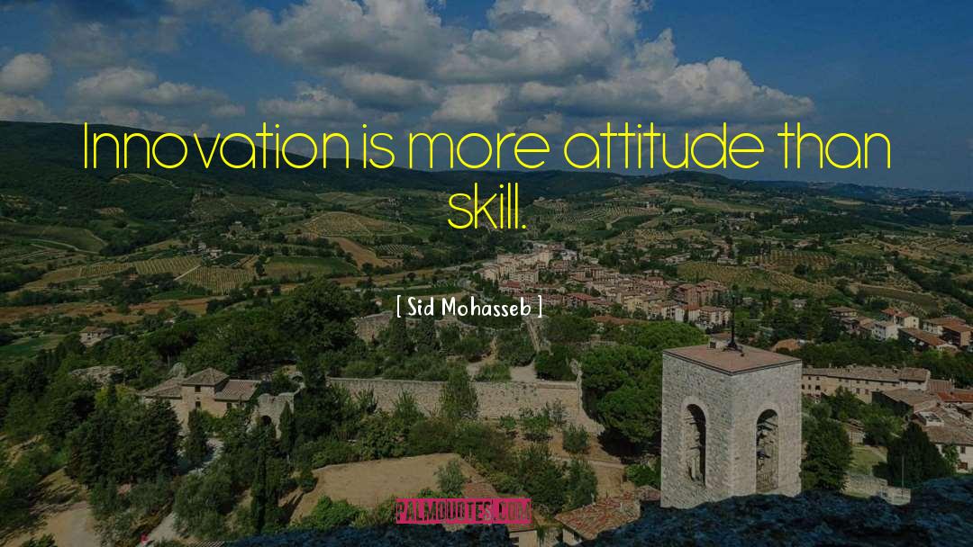 Sid Mohasseb Quotes: Innovation is more attitude than