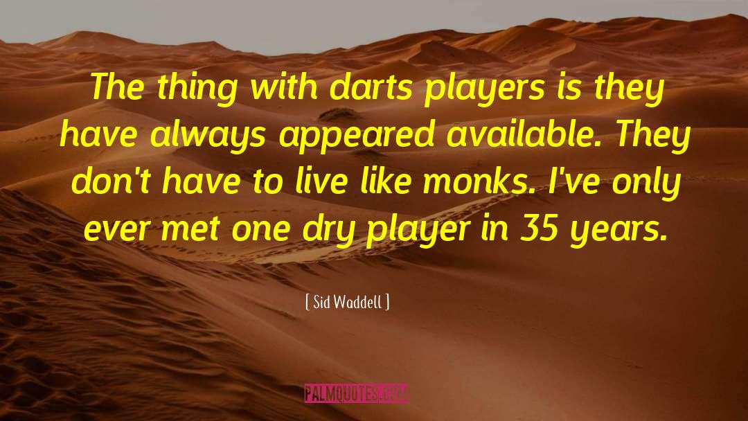 Sid Waddell Quotes: The thing with darts players
