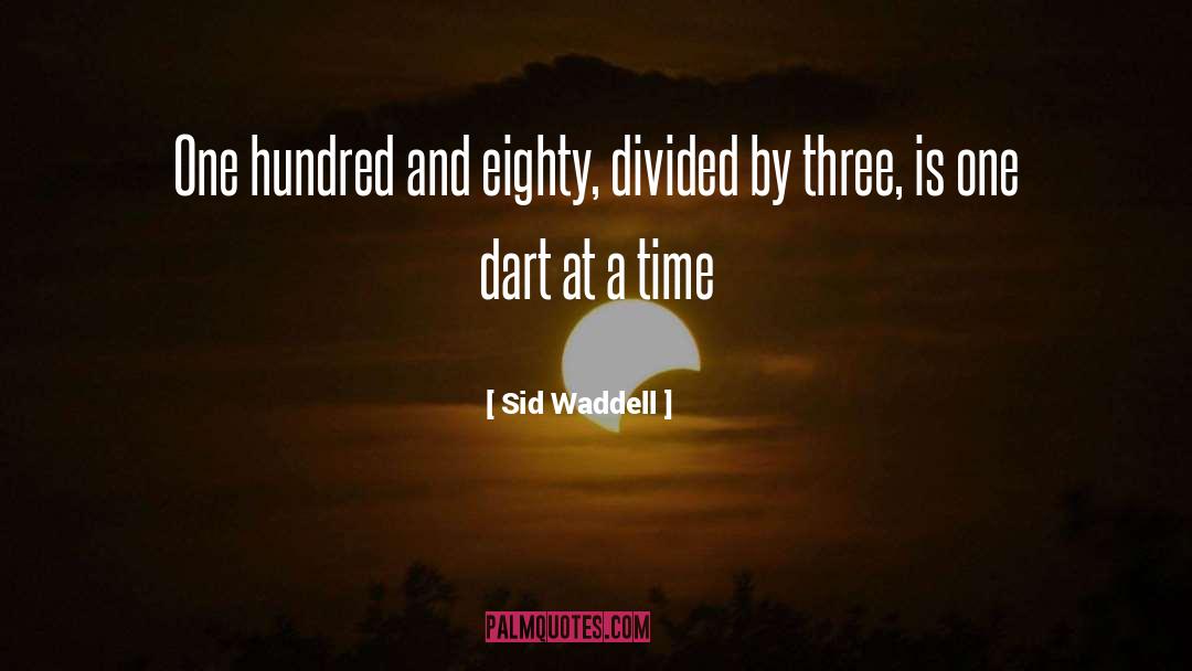 Sid Waddell Quotes: One hundred and eighty, divided