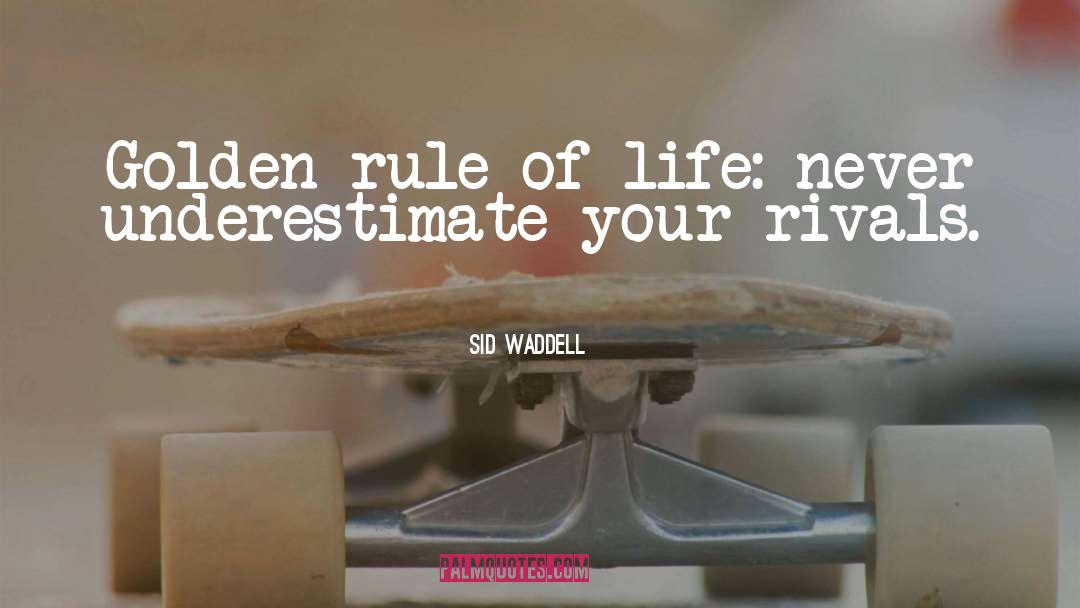 Sid Waddell Quotes: Golden rule of life: never