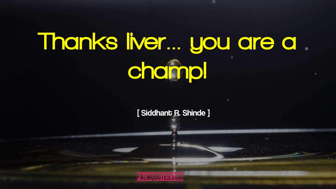 Siddhant R. Shinde Quotes: Thanks liver... you are a