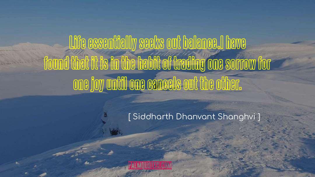 Siddharth Dhanvant Shanghvi Quotes: Life essentially seeks out balance.I