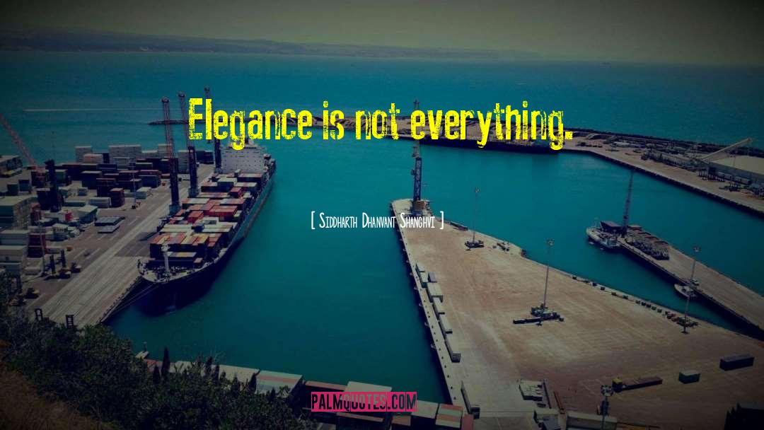 Siddharth Dhanvant Shanghvi Quotes: Elegance is not everything.