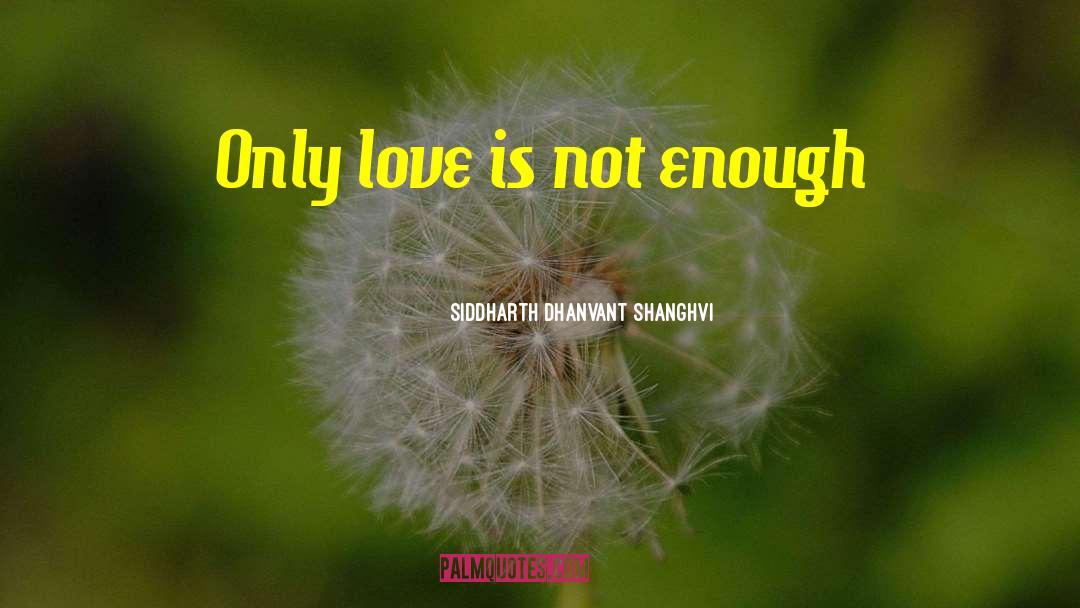 Siddharth Dhanvant Shanghvi Quotes: Only love is not enough