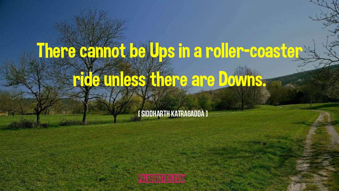 Siddharth Katragadda Quotes: There cannot be Ups in