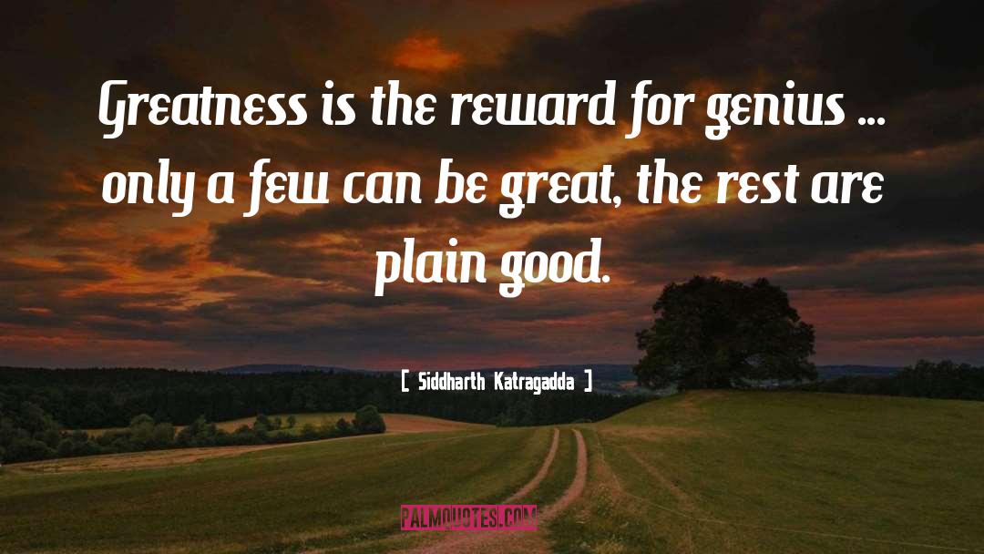 Siddharth Katragadda Quotes: Greatness is the reward for