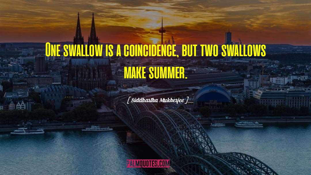 Siddhartha Mukherjee Quotes: One swallow is a coincidence,