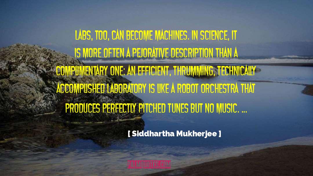 Siddhartha Mukherjee Quotes: Labs, too, can become machines.