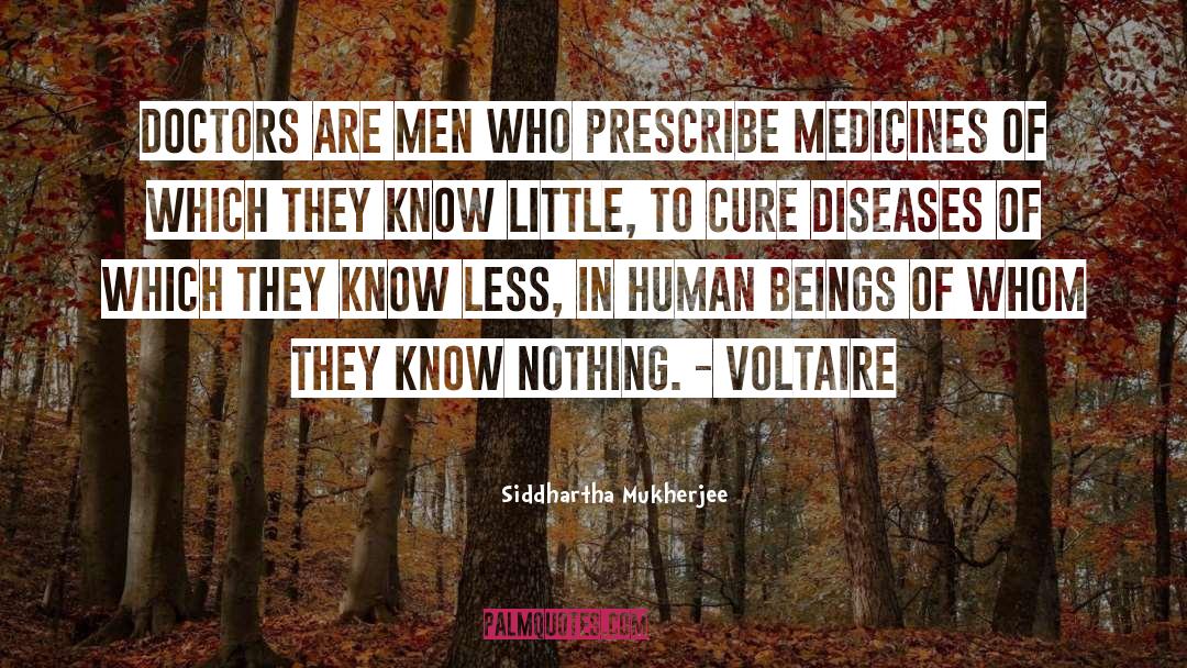 Siddhartha Mukherjee Quotes: Doctors are men who prescribe