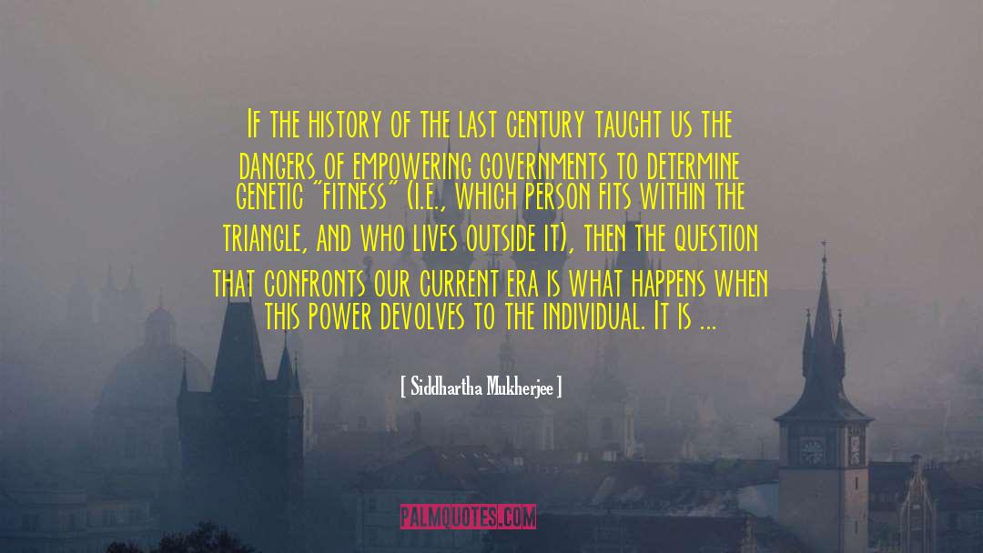 Siddhartha Mukherjee Quotes: If the history of the