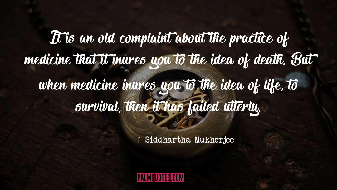 Siddhartha Mukherjee Quotes: It is an old complaint