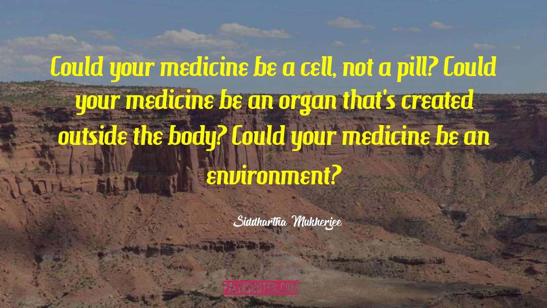 Siddhartha Mukherjee Quotes: Could your medicine be a