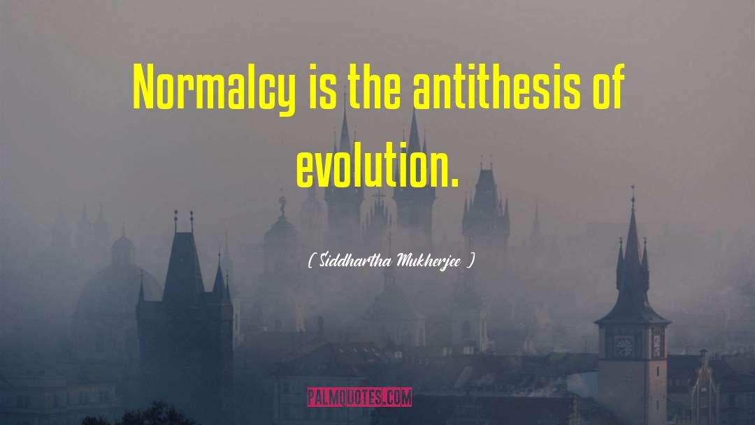 Siddhartha Mukherjee Quotes: Normalcy is the antithesis of