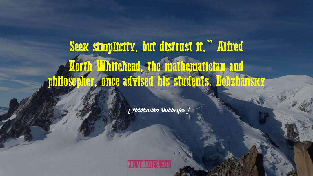 Siddhartha Mukherjee Quotes: Seek simplicity, but distrust it,